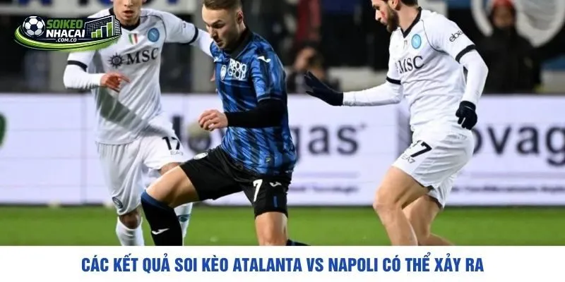 Các kết quả soi kèo Atalanta vs Napoli có thể xảy ra