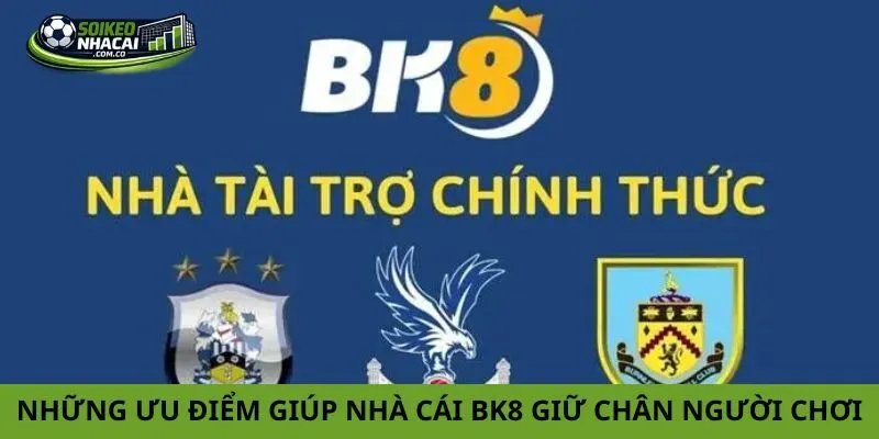 Những ưu điểm nổi bật giúp nhà cái BK8 giữ chân người chơi