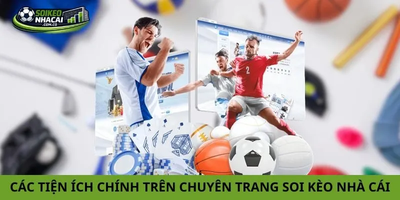 Các tiện ích chính trên chuyên trang Soi Kèo Nhà Cái