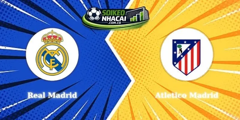 Soi Kèo Real Madrid Vs Atletico Madrid Derby Madrid Rực Lửa